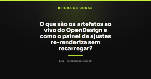 O que são os artefatos ao vivo do OpenDesign e como o painel de ajustes re-renderiza sem recarregar?