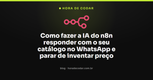 Como fazer a IA do n8n responder com o seu catálogo no WhatsApp e parar de inventar preço
