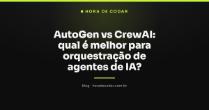 AutoGen vs CrewAI: qual é melhor para orquestração de agentes de IA?