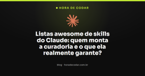 Listas awesome de skills do Claude: quem monta a curadoria e o que ela realmente garante?