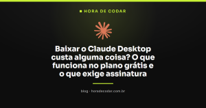 Baixar o Claude Desktop custa alguma coisa? O que funciona no plano grátis e o que exige assinatura