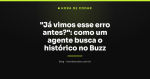 “Já vimos esse erro antes?”: como um agente busca o histórico no Buzz