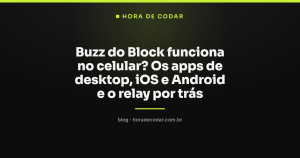 Buzz do Block funciona no celular? Os apps de desktop, iOS e Android e o relay por trás