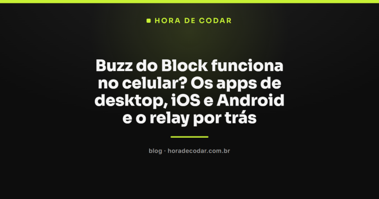 Buzz do Block funciona no celular? Os apps de desktop, iOS e Android e o relay por trás