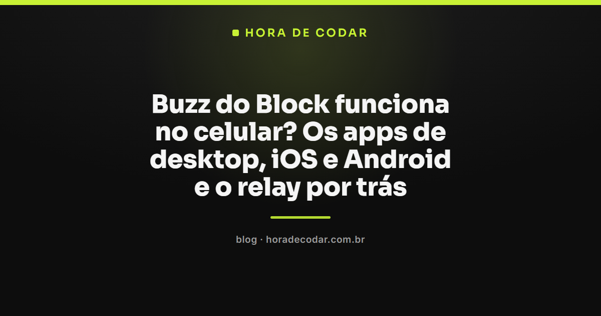 apps do Buzz do Block rodando no desktop, iOS, Android e o relay que conecta tudo