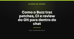 Como o Buzz traz patches, CI e review do Git para dentro do chat
