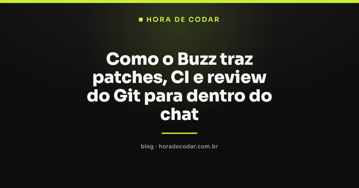 Buzz integrando patches, CI e review do Git dentro do chat