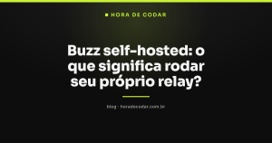 Buzz self-hosted: o que significa rodar seu próprio relay?