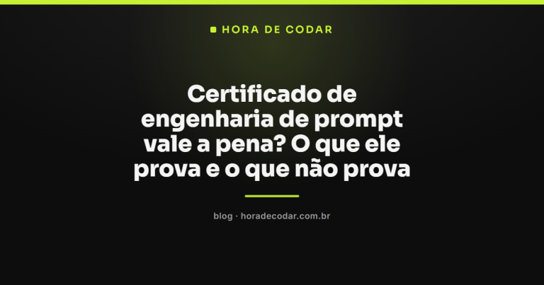 Certificado de engenharia de prompt vale a pena? O que ele prova e o que não prova