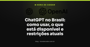 ChatGPT no Brasil: como usar, o que está disponível e restrições atuais