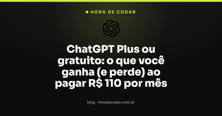 ChatGPT Plus ou gratuito: o que você ganha (e perde) ao pagar R$ 110 por mês
