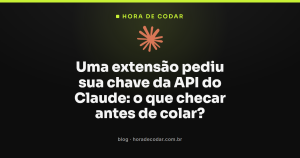 Uma extensão pediu sua chave da API do Claude: o que checar antes de colar?