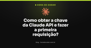 Como obter a chave da Claude API e fazer a primeira requisição?