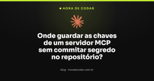 Onde guardar as chaves de um servidor MCP sem commitar segredo no repositório?