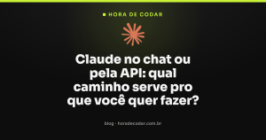 Claude no chat ou pela API: qual caminho serve pro que você quer fazer?
