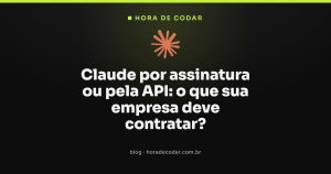 Claude por assinatura ou pela API: o que sua empresa deve contratar?