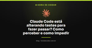 Claude Code está alterando testes para fazer passar? Como perceber e como impedir