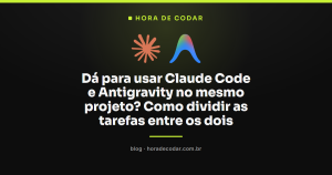 Dá para usar Claude Code e Antigravity no mesmo projeto? Como dividir as tarefas entre os dois