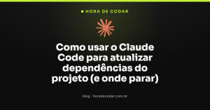 Como usar o Claude Code para atualizar dependências do projeto (e onde parar)