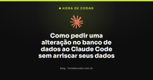 Como pedir uma alteração no banco de dados ao Claude Code sem arriscar seus dados