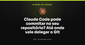 Claude Code pode commitar no seu repositório? Até onde vale delegar o Git
