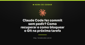 Claude Code fez commit sem pedir? Como recuperar e como bloquear o Git na próxima tarefa