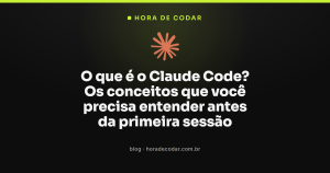 O que é o Claude Code? Os conceitos que você precisa entender antes da primeira sessão