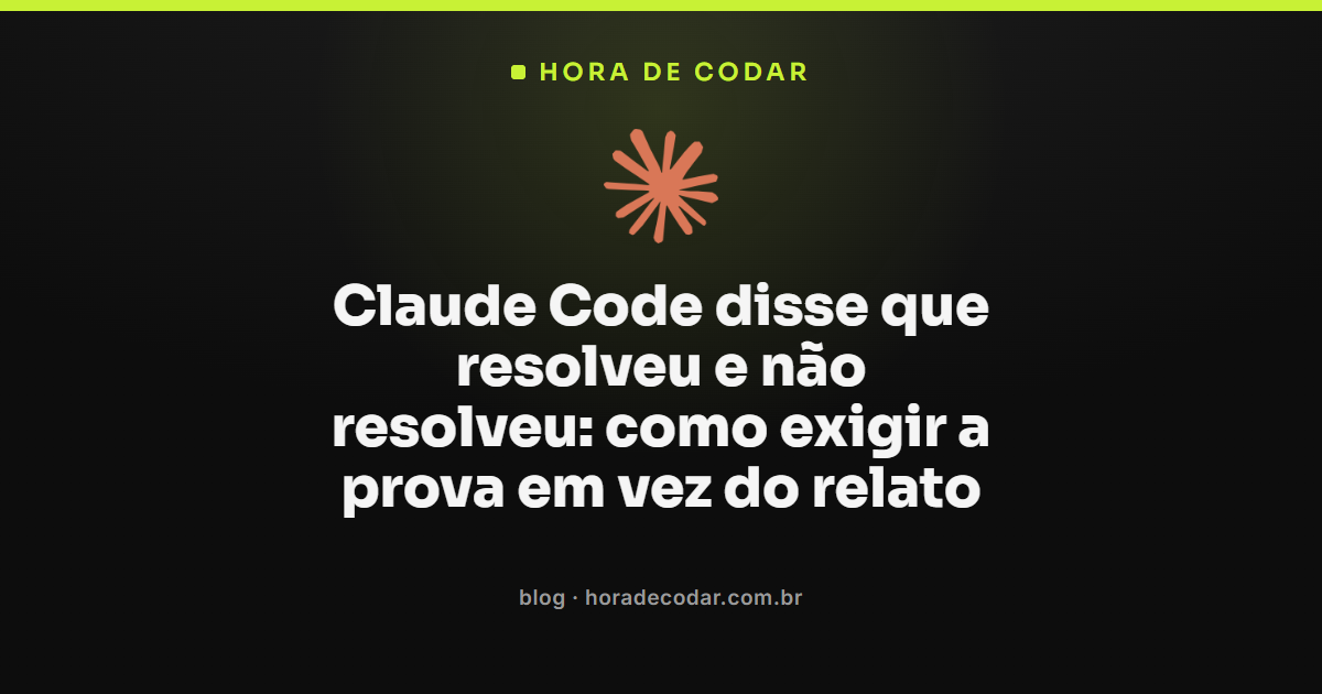 Claude Code disse que resolveu o problema sem apresentar prova de execução