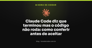 Claude Code diz que terminou mas o código não roda: como conferir antes de aceitar