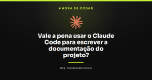 Vale a pena usar o Claude Code para escrever a documentação do projeto?