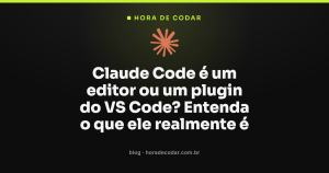 Claude Code é um editor ou um plugin do VS Code? Entenda o que ele realmente é