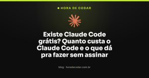 Existe Claude Code grátis? Quanto custa o Claude Code e o que dá pra fazer sem assinar
