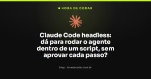 Claude Code headless: dá para rodar o agente dentro de um script, sem aprovar cada passo?