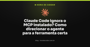 Claude Code ignora o MCP instalado? Como direcionar o agente para a ferramenta certa