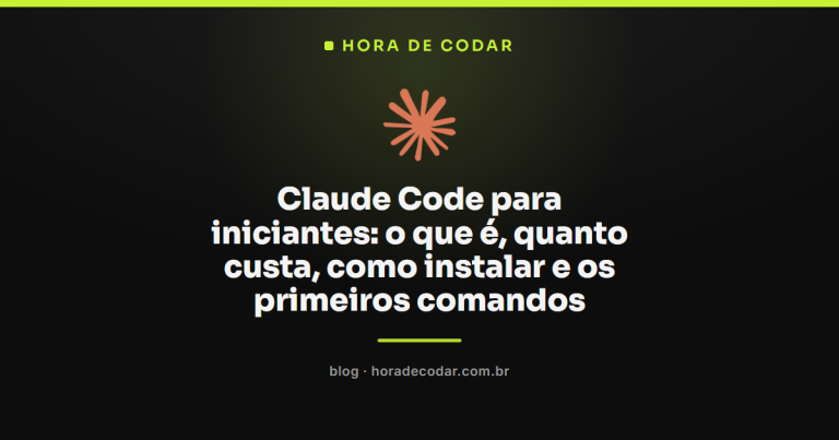 Claude Code para iniciantes: o que é, quanto custa, como instalar e os primeiros comandos