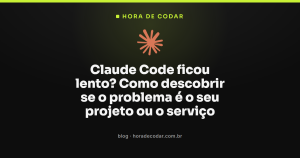 Claude Code ficou lento? Como descobrir se o problema é o seu projeto ou o serviço