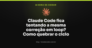 Claude Code fica tentando a mesma correção em loop? Como quebrar o ciclo