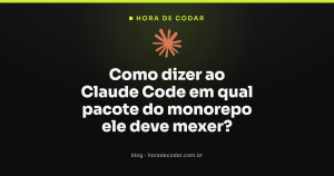 Como dizer ao Claude Code em qual pacote do monorepo ele deve mexer?
