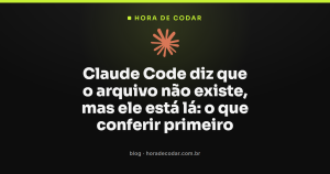 Claude Code diz que o arquivo não existe, mas ele está lá: o que conferir primeiro