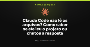 Claude Code não lê os arquivos? Como saber se ele leu o projeto ou chutou a resposta