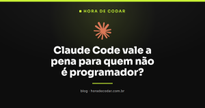 Claude Code vale a pena para quem não é programador?