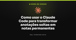 Como usar o Claude Code para transformar anotações soltas em notas permanentes