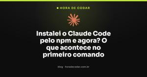 Instalei o Claude Code pelo npm e agora? O que acontece no primeiro comando