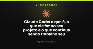 Claude Code: o que é, o que ele faz no seu projeto e o que continua sendo trabalho seu