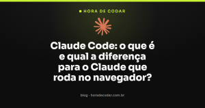 Claude Code: o que é e qual a diferença para o Claude que roda no navegador?
