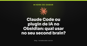 Claude Code ou plugin de IA no Obsidian: qual usar no seu second brain?