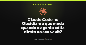Claude Code no Obsidian: o que muda quando o agente edita direto no seu vault?