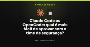 Claude Code ou OpenCode: qual é mais fácil de aprovar com o time de segurança?