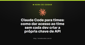 Claude Code para times: como dar acesso ao time sem cada dev criar a própria chave de API