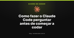 Como fazer o Claude Code perguntar antes de começar a codar